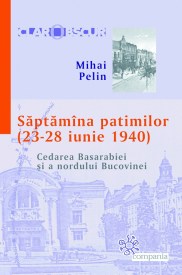 Saptamana-patimilor-23-28-iunie-1940.-Cedarea-Basarabiei-si-a-nordului-Bucovinei-Mihai-Pelin-Prof-Florin-Constantiniu-Compania-Ziaristi-Online