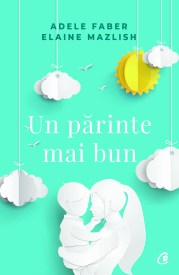 un_parinte_mai_bun_adele_faber_elaine_mazlish_coperta1
